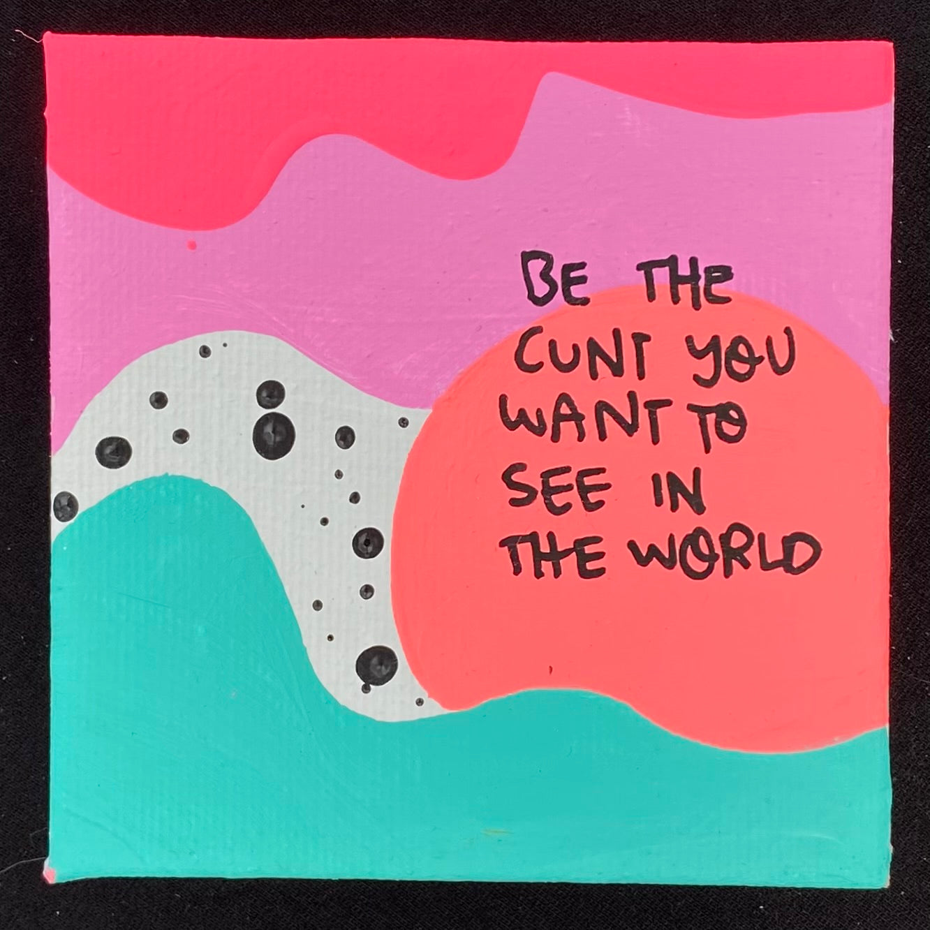 Tiny Feminist Painting Be The Cunt You Want To See In The World