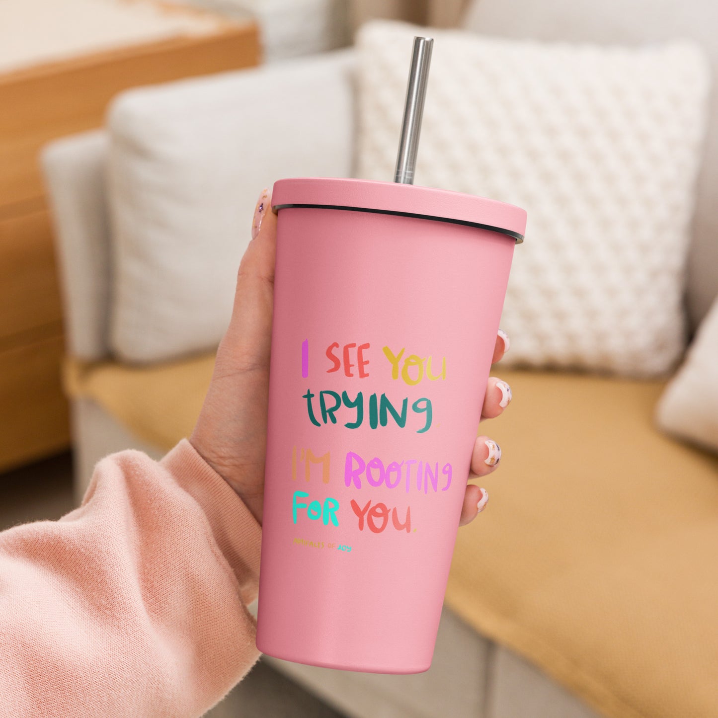 Insulated Tumbler With A Straw I See You Trying I'm Rooting For You