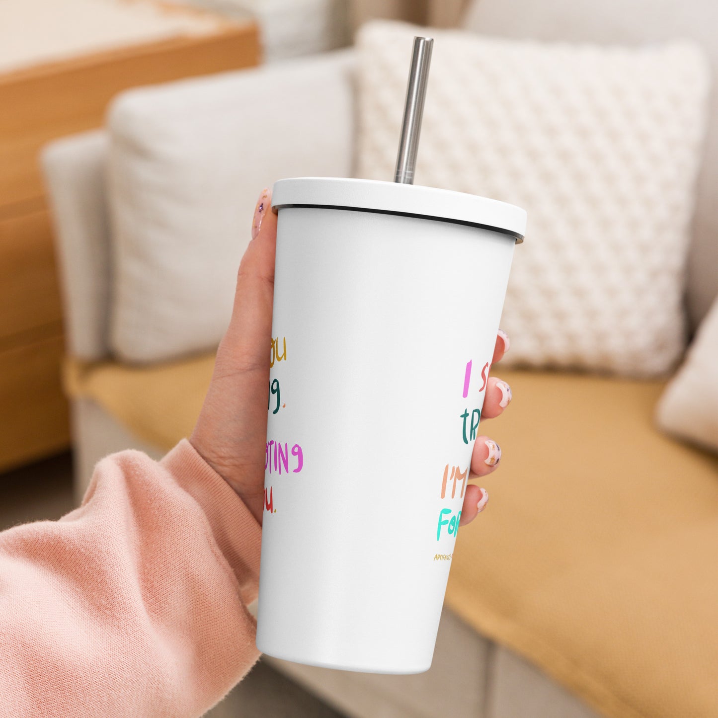 Insulated Tumbler With A Straw I See You Trying I'm Rooting For You