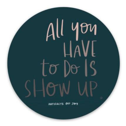 Sticker All You Have To Do is Show Up