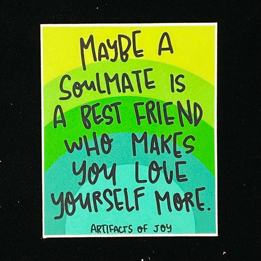 Sticker Maybe A Soulmate Is A Best Friend Who Makes You Love Yourself More