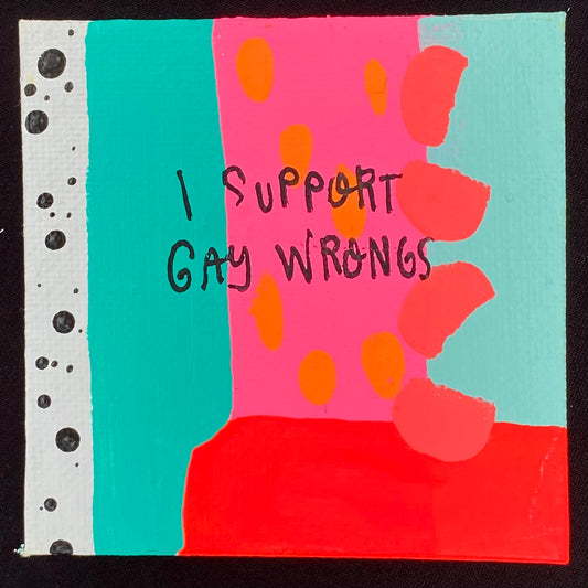Tiny Feminist Painting I Support Gay Wrongs