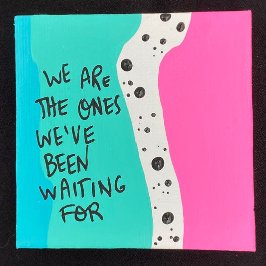 Tiny Feminist Painting We Are The Ones We've Been Waiting For