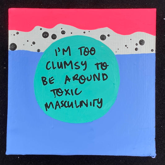 Tiny Feminist Painting I'm Too Clumsy To Be Around Toxic Masculinity