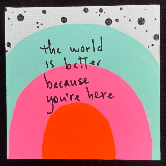 Tiny Feminist Painting The World Is Better Is Better Because You're Here