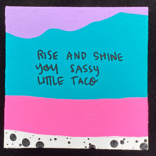 Tiny Feminist Painting Rise And Shine You Sassy Little Taco