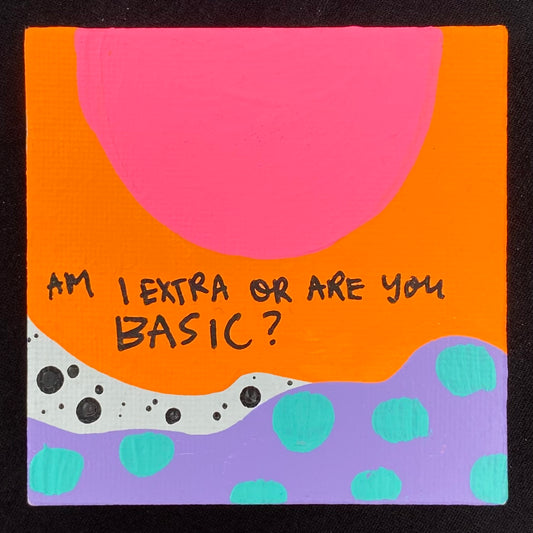 Tiny Feminist Painting Am I Extra Or Are You Basic