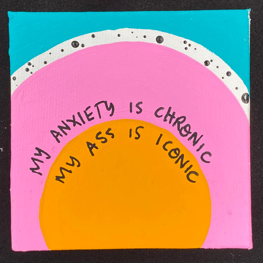 Tiny Feminist Painting My Anxiety Is Chronic My Ass Is Iconic