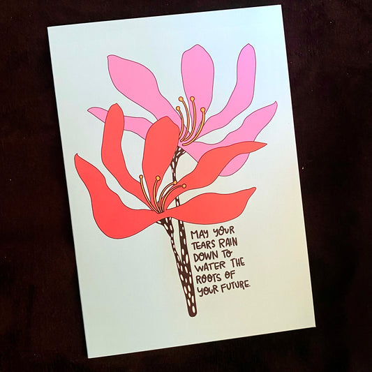 Greeting Cards May Your Tears Rain Down And Water The Roots of Your Future