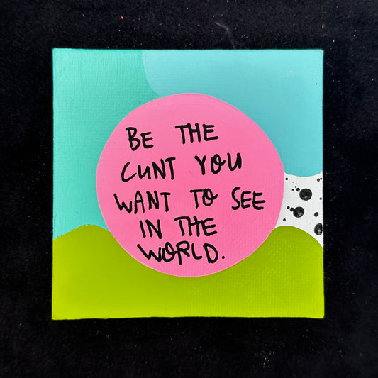 Tiny Feminist Painting Be The Cunt You Want To See