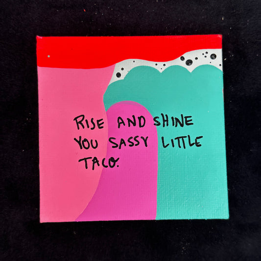 Tiny Feminist Painting Rise And Shine You Sassy Taco