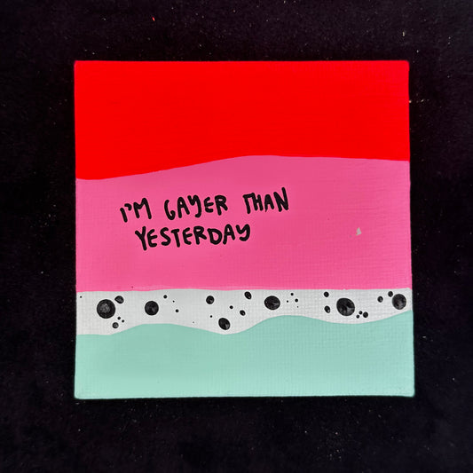 Tiny Feminist Painting I’m Gayer Than Yesterday