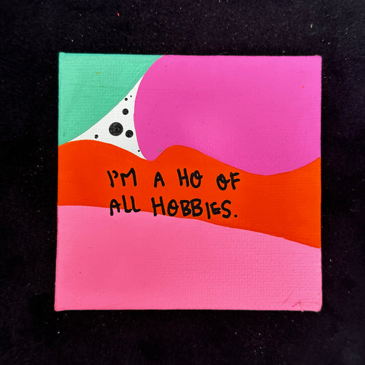 Tiny Feminist Painting I’m A Ho Of All Hobbies