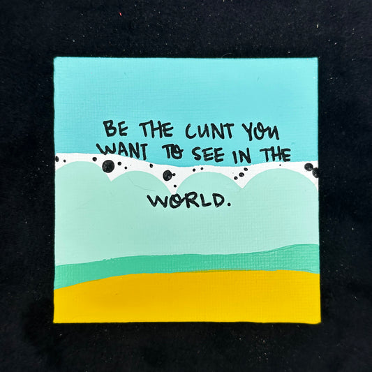 Tiny Feminist Painting Be The Cunt You Want To See
