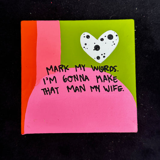 Tiny Feminist Painting Mark My Words. I’m Gonna Make That Man My Wife