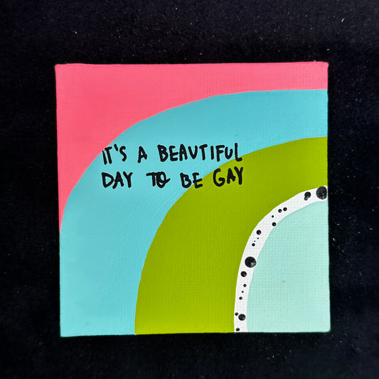 Tiny Feminist Painting It’s a Beautiful Day To Be Gay