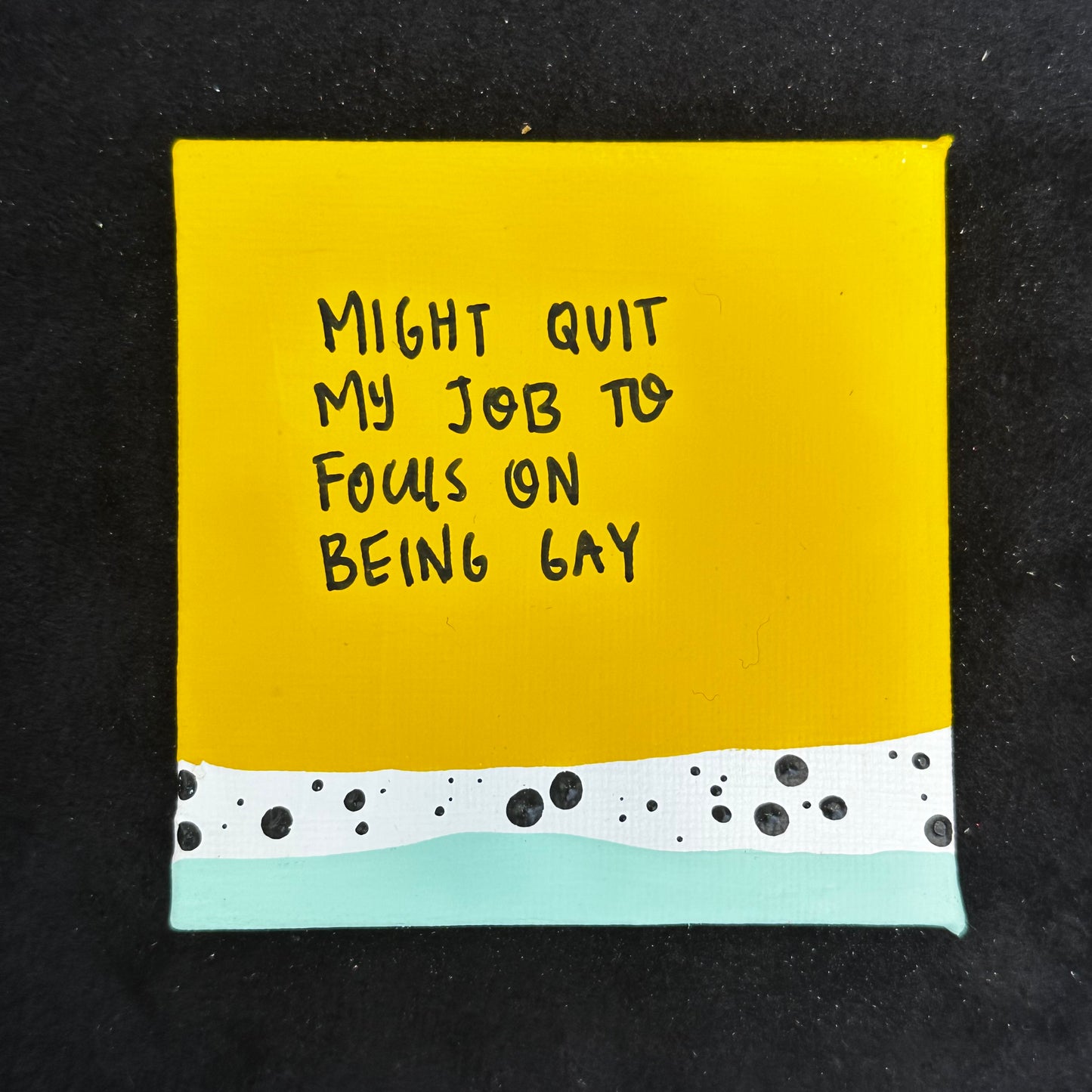 Tiny Feminist Painting Might Quit My Job To Focus on Being Gay