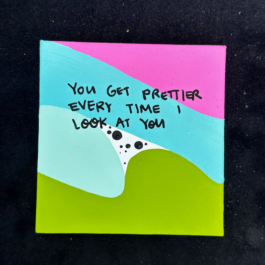 Tiny Feminist Painting You Get Prettier Every Time I Look At You