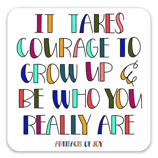 Sticker It Takes Courage To Grow Up And Be Who You Are